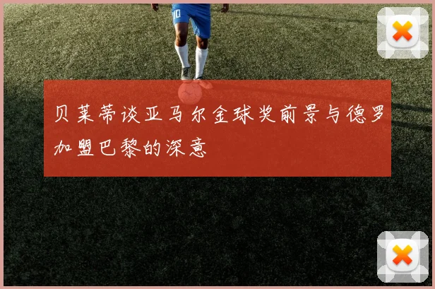 贝莱蒂谈亚马尔金球奖前景与德罗加盟巴黎的深意