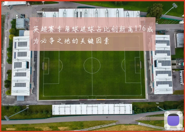 英超赛季角球进球占比创新高176成为必争之地的关键因素