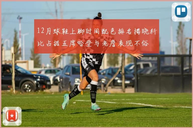 12月球鞋上脚时间配色排名揭晓科比占据五席哈登与老詹表现不俗