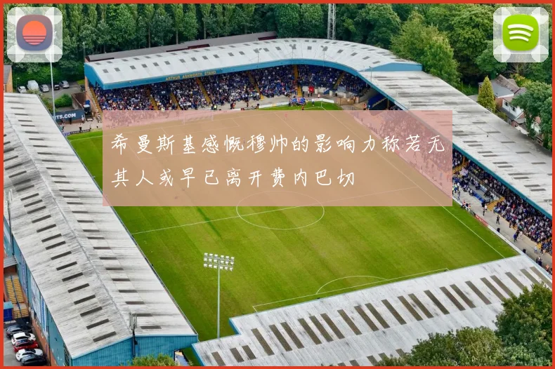 希曼斯基感慨穆帅的影响力称若无其人或早已离开费内巴切