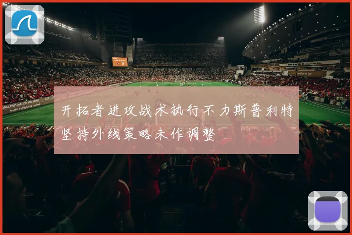 开拓者进攻战术执行不力斯普利特坚持外线策略未作调整